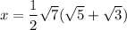 $x=\frac{1}{2} \sqrt{7} (\sqrt{5} + \sqrt{3} )$