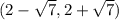 (2-\sqrt{7}, 2+\sqrt{7})