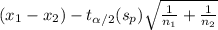 (x_{1}-x_{2})-t_{\alpha/2} ( s_{p} )\sqrt{\frac{1}{n_{1} }+\frac{1}{n_{2} } }