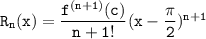 \mathtt{R_n (x) = \dfrac{f^{(n+1)} (c)}{n+1!}(x-\dfrac{\pi}{2})^{n+1}}