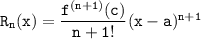 \mathtt{R_n (x) = \dfrac{f^{(n+1)} (c)}{n+1!}(x-a)^{n+1}}