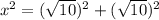 {x}^{2}  = ( { \sqrt{10} })^{2}  +  (\sqrt{10} )^{2}
