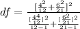 df =  \frac{ [\frac{ 4^2 }{12} + \frac{ 6^2 }{21} ]^2 }{ \frac{ [ \frac{4^4}{12} ]^2 }{12-1 }  +\frac{ [ \frac{6^2}{21} ]^2 }{21-1 }  }