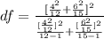 df =  \frac{ [\frac{ 4^2 }{12} + \frac{ 6^2 }{15} ]^2 }{ \frac{ [ \frac{4^2}{12} ]^2 }{12-1 }  +\frac{ [ \frac{6^2}{15} ]^2 }{15-1 }  }