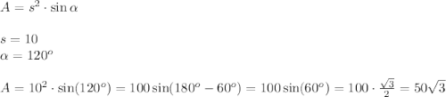 A=s^2\cdot \sin\alpha\\\\s=10\\\alpha=120^o\\\\A=10^2\cdot\sin(120^o)=100\sin(180^o-60^o)=100\sin(60^o)=100\cdot\frac{\sqrt3}2=50\sqrt3