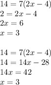 14=7(2x-4)\\2=2x-4\\2x=6\\x=3\\\\14=7(2x-4)\\14=14x-28\\14x=42\\x=3