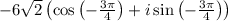 -6\sqrt{2}\left(\cos \left(-\frac{3\pi }{4}\right)+i\sin \left(-\frac{3\pi }{4}\right)\right)