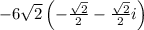 -6\sqrt{2}\left(-\frac{\sqrt{2}}{2}-\frac{\sqrt{2}}{2}i\right)