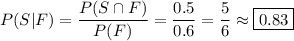 P(S|F) = \dfrac{P(S\cap F)}{P(F)} = \dfrac{0.5}{0.6}=\dfrac{5}{6}\approx\boxed{0.83}
