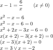 x-1=\dfrac{6}{x}\qquad(x\not=0)\\\\x^2-x=6\\x^2-x-6=0\\x^2+2x-3x-6=0\\x(x+2)-3(x+2)=0\\(x-3)(x+2)=0\\x=3 \vee x=-2