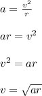 a = \frac{v^2}{r}\\\\ar = v^2\\\\v^2 = ar\\\\v = \sqrt{ar}\\\\
