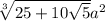 \sqrt[3]{25+10\sqrt{5} }   a^{2}