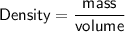 \displaystyle \sf Density = \frac{mass}{volume}