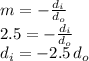 m=-\frac{d_i}{d_o} \\2.5=-\frac{d_i}{d_o}\\d_i=-2.5\,d_o