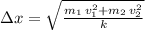 \Delta x=\sqrt{ \frac{m_1\,v_1^2+ m_2\,v_2^2}{k} }
