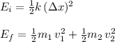 E_i=\frac{1}{2} k\,(\Delta x)^2\\\\E_f=\frac{1}{2} m_1\,v_1^2+\frac{1}{2} m_2\,v_2^2