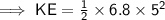 \sf \implies KE =  \frac{1}{2}  \times 6.8 \times  {5}^{2}