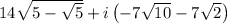 14\sqrt{5-\sqrt{5}}+i\left(-7\sqrt{10}-7\sqrt{2}\right)