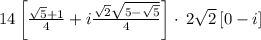 14\left[\frac{\sqrt{5}+1}{4}+i\frac{\sqrt{2}\sqrt{5-\sqrt{5}}}{4}\right]\cdot \:2\sqrt{2}\left[0-i\right]