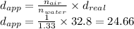 d_{app} = \frac{n_{air}}{n_{water}} \times d_{real} \\d_{app} = \frac{1}{1.33} \times 32.8  = 24.66\\