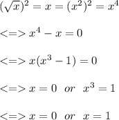 (\sqrt{x})^2=x=(x^2)^2=x^4\\\\x^4-x=0\\\\x(x^3-1)=0\\\\x= 0 \ \ or \ \ x^3=1\\\\x=0 \ \ or \ \ x = 1