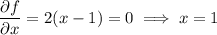 \dfrac{\partial f}{\partial x}=2(x-1)=0\implies x=1