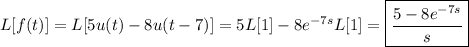 L[f(t)]=L[5u(t)-8u(t-7)]=5L[1]-8e^{-7s}L[1]=\boxed{\dfrac{5-8e^{-7s}}s}