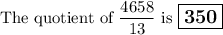 \text{The quotient  of $\dfrac{4658}{13}$ is $\large \boxed{\mathbf{350}}$}
