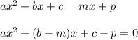ax^2+bx+c=mx+p\\\\ax^2+(b-m)x+c-p=0