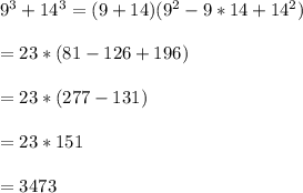 9^3+14^3=(9+14)(9^2-9*14+14^2)\\\\=23*(81-126+196)\\\\=23*(277-131)\\\\=23*151\\\\=3473