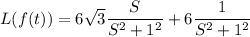 L(f(t)) = 6 \sqrt{3}  \dfrac{S}{S^2 + 1^2}+ 6 \dfrac{1}{S^2 +1^2}