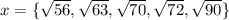 x = \{\sqrt{56},\sqrt{63},\sqrt{70},\sqrt{72},\sqrt{90}\}