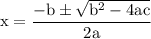 \rm{x = \dfrac{-b \pm  \sqrt{b^{2} - 4ac}}{2a}}