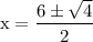 \rm{x = \dfrac{6 \pm \sqrt{4}}{2}}