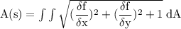 \rm A(s) = \int \int \sqrt{(\dfrac{\delta f}{\delta x})^2+(\dfrac{\delta f}{\delta y})^2+1}\;dA