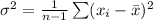 \sigma^{2}=\frac{1}{n-1}\sum (x_{i}-\bar x})^{2}