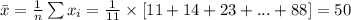 \bar x=\frac{1}{n}\sum x_{i}=\frac{1}{11}\times [11+14+23+...+88]=50