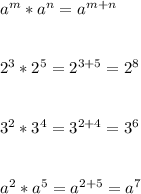a^{m}*a^{n} =a^{m+n}\\\\\\2^{3}*2^{5} = 2^{3+5} =2^{8}\\\\\\3^{2}*3^{4}=3^{2+4} = 3^{6}\\\\\\a^{2}*a^{5}=a^{2+5}=a^{7}