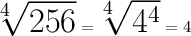 \huge \sqrt[4]{256}  =  \sqrt[4]{ {4}^{4} } = 4