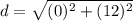d=\sqrt{(0)^2+ (12)^2 }