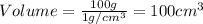 Volume=\frac{100g}{1g/cm^3}=100cm^3