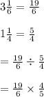 3\frac{1}{6} = \frac{19}{6} \\\\ 1\frac{1}{4} = \frac{5}{4}\\\\ = \frac{19}{6} \div\frac{5}{4}\\\\ =  \frac{19}{6} \times \frac{4}{5}