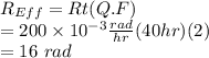R_{Eff} = Rt(Q.F) \\= 200 \times 10^{-3} \frac{rad}{hr} (40hr)(2) \\= 16 \ rad