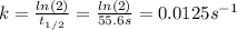 k=\frac{ln(2)}{t_{1/2}} =\frac{ln(2)}{55.6s}=0.0125s^{-1}
