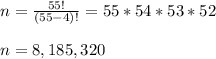 n=\frac{55!}{(55-4)!}=55*54*53*52 \\\\n=8,185,320