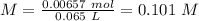 M=\frac{0.00657~mol}{0.065~L}=0.101~M