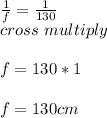 \frac{1}{f} =\frac{1}{130}\\cross\ multiply\\\\f = 130*1\\\\f = 130cm