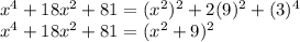 x^{4} +18x^{2} +81=(x^{2} )^{2}+2(9)^{2} +(3)^{4} \\x^{4} +18x^{2} +81=(x^{2} +9)^{2}