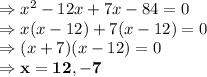\Rightarrow x^{2} -12x+7x-84=0\\\Rightarrow x(x -12)+7(x-12)=0\\\Rightarrow (x+7)(x-12)=0\\\Rightarrow \bold{x=12, -7 }