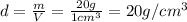 d = \frac{m}{V} = \frac{20 g}{1 cm^{3}} = 20 g/cm^{3}